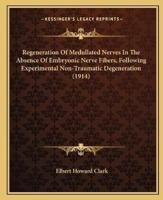 Regeneration Of Medullated Nerves In The Absence Of Embryonic Nerve Fibers, Following Experimental Non-Traumatic Degeneration (1914)