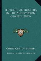Teutonic Antiquities In The Anglosaxon Genesis (1893)