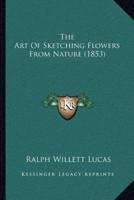 The Art Of Sketching Flowers From Nature (1853)