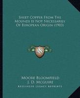 Sheet Copper From The Mounds Is Not Necessarily Of European Origin (1903)