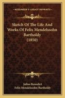 Sketch Of The Life And Works Of Felix Mendelssohn Bartholdy (1850)