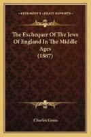 The Exchequer Of The Jews Of England In The Middle Ages (1887)
