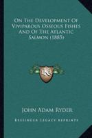 On The Development Of Viviparous Osseous Fishes And Of The Atlantic Salmon (1885)