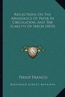 Reflections On The Abundance Of Paper In Circulation, And The Scarcity Of Specie (1810)