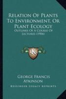 Relation Of Plants To Environment, Or Plant Ecology