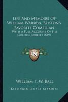 Life And Memoirs Of William Warren, Boston's Favorite Comedian