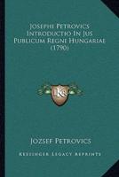 Josephi Petrovics Introductio In Jus Publicum Regni Hungariae (1790)