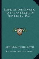 Mendelssohn's Music To The Antigone Of Sophocles (1891)