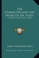 The Character And Life Work Of Dr. Pusey