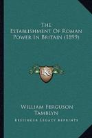 The Establishment Of Roman Power In Britain (1899)