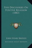 Five Discourses On Positive Religion (1882)