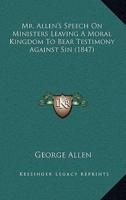Mr. Allen's Speech On Ministers Leaving A Moral Kingdom To Bear Testimony Against Sin (1847)