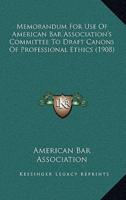 Memorandum For Use Of American Bar Association's Committee To Draft Canons Of Professional Ethics (1908)