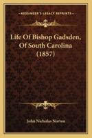 Life Of Bishop Gadsden, Of South Carolina (1857)