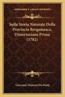 Sulla Storia Naturale Della Provincia Bergamasca, Dissertazione Prima (1782)