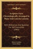 Scripture Facts Chronologically Arranged In Plain And Concise Lessons