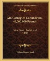 Mr. Carnegie's Conundrum, 40,000,000 Pounds