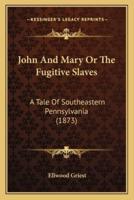 John And Mary Or The Fugitive Slaves