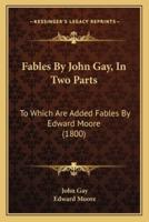 Fables By John Gay, In Two Parts