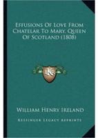 Effusions Of Love From Chatelar To Mary, Queen Of Scotland (1808)