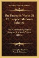 The Dramatic Works Of Christopher Marlowe, Selected