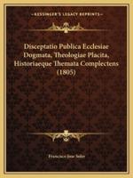 Disceptatio Publica Ecclesiae Dogmata, Theologiae Placita, Historiaeque Themata Complectens (1805)