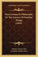 First Lessons In Philosophy Or The Science Of Familiar Things (1856)