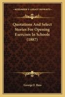 Quotations And Select Stories For Opening Exercises In Schools (1887)