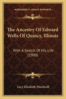 The Ancestry Of Edward Wells Of Quincy, Illinois