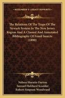 The Relations Of The Traps Of The Newark System In The New Jersey Region And A Classed And Annotated Bibliography Of Fossil Insects (1890)