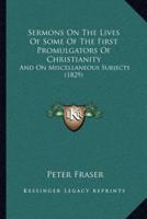 Sermons On The Lives Of Some Of The First Promulgators Of Christianity