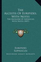 The Alcestis Of Euripides, With Notes