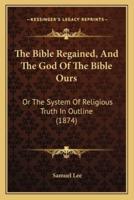 The Bible Regained, And The God Of The Bible Ours