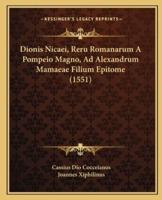 Dionis Nicaei, Reru Romanarum A Pompeio Magno, Ad Alexandrum Mamaeae Filium Epitome (1551)