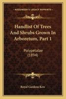 Handlist Of Trees And Shrubs Grown In Arboretum, Part 1