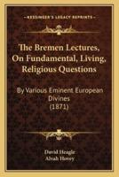 The Bremen Lectures, On Fundamental, Living, Religious Questions