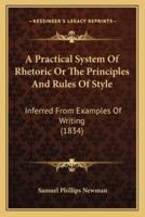 A Practical System Of Rhetoric Or The Principles And Rules Of Style