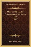 Oats Or Wild Oats? Commonsense For Young Men (1885)