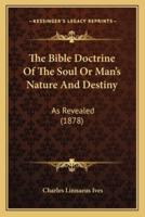 The Bible Doctrine Of The Soul Or Man's Nature And Destiny