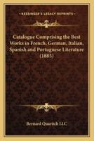 Catalogue Comprising the Best Works in French, German, Italian, Spanish and Portuguese Literature (1885)