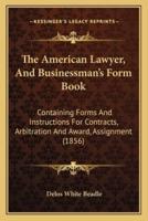 The American Lawyer, And Businessman's Form Book