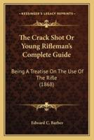 The Crack Shot Or Young Rifleman's Complete Guide