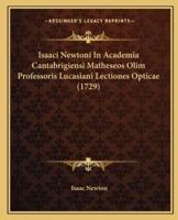 Isaaci Newtoni In Academia Cantabrigiensi Matheseos Olim Professoris Lucasiani Lectiones Opticae (1729)