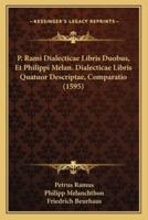 P. Rami Dialecticae Libris Duobus, Et Philippi Melan. Dialecticae Libris Quatuor Descriptae, Comparatio (1595)