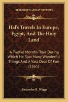 Hal's Travels In Europe, Egypt, And The Holy Land