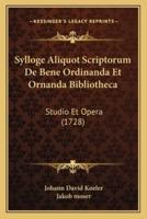 Sylloge Aliquot Scriptorum De Bene Ordinanda Et Ornanda Bibliotheca