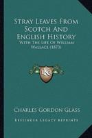 Stray Leaves From Scotch And English History