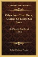 Other Suns Than Ours, A Series Of Essays On Suns