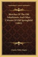 Sketches Of The Old Inhabitants And Other Citizens Of Old Springfield (1893)