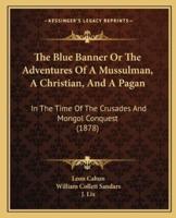 The Blue Banner Or The Adventures Of A Mussulman, A Christian, And A Pagan